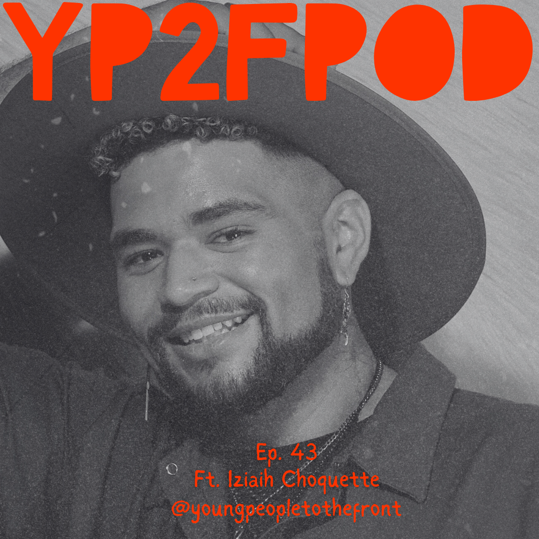 YP2F Podcast Ep 53 ft. Iziaih Choquette